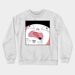 Shut up. Crewneck Sweatshirt